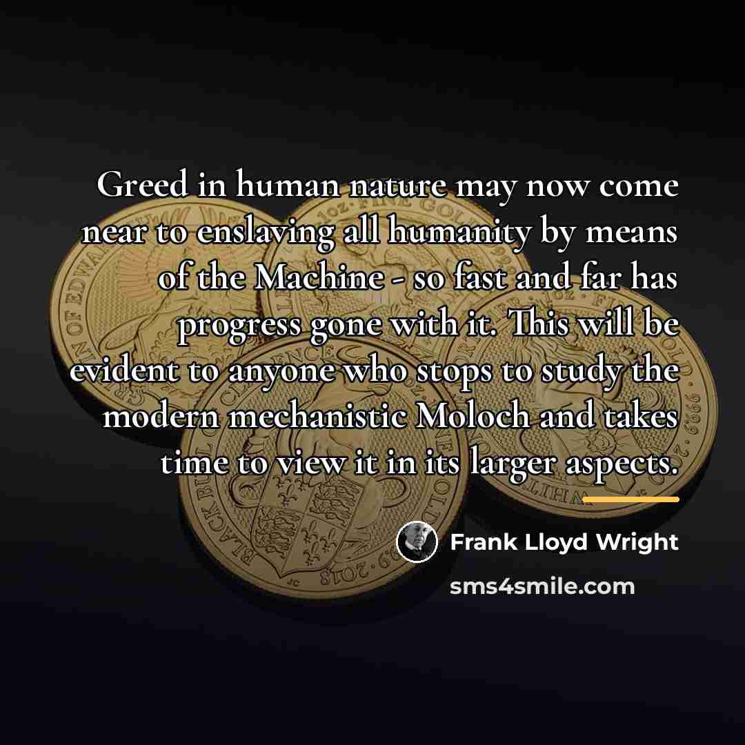“Greed in human nature may now come near to enslaving…” quote by Frank Lloyd Wright