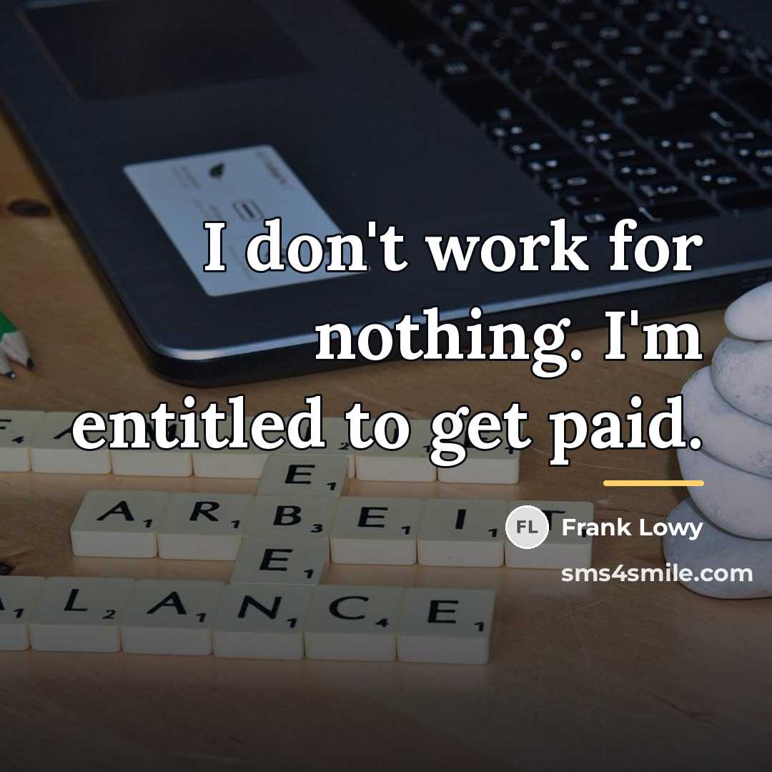 “I don't work for nothing. I'm entitled to get paid.…” quote by Frank Lowy