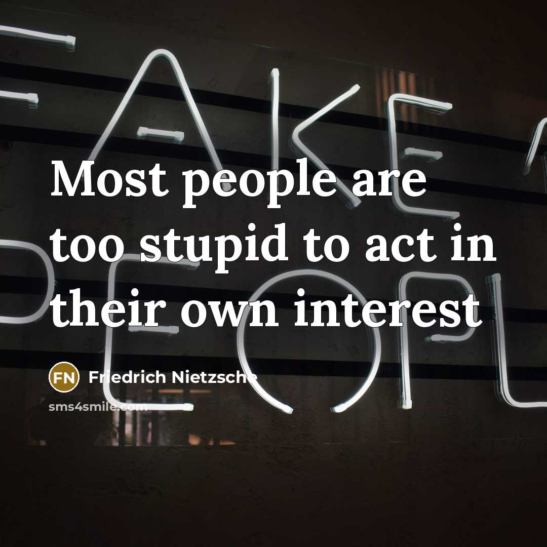 “Most people are too stupid to act in their own…” quote by Friedrich Nietzsche