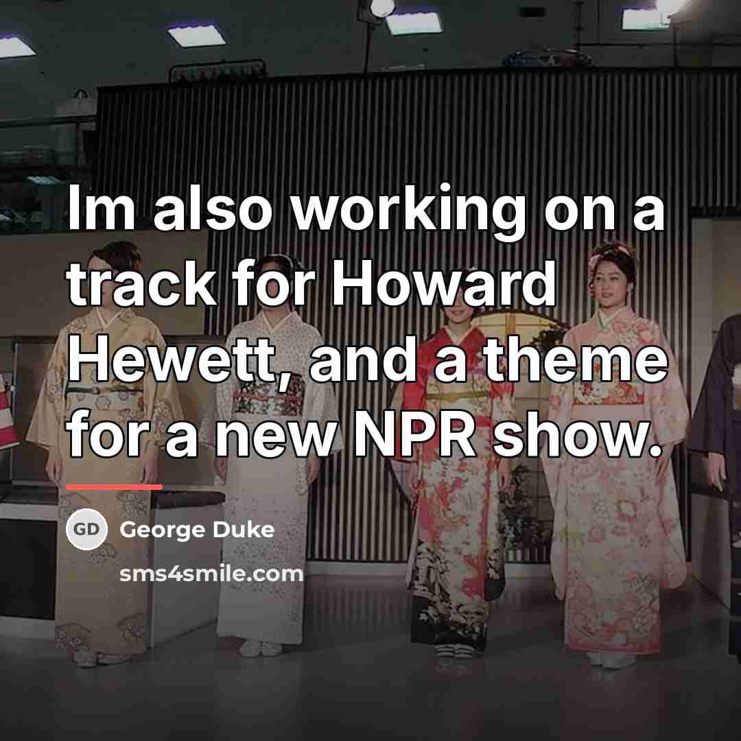 “Im also working on a track for Howard Hewett, and…” quote by George Duke