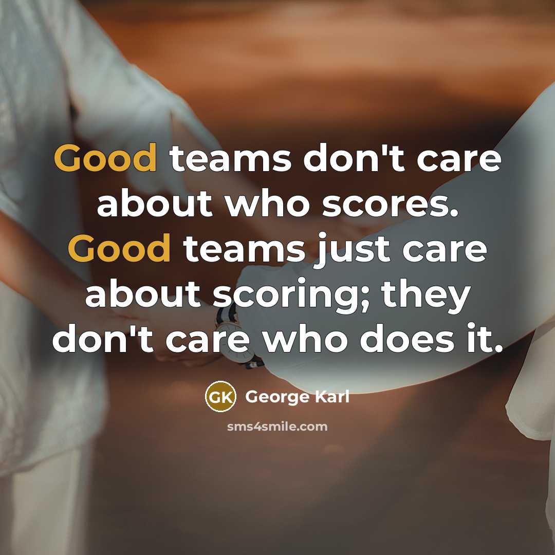 “Good teams don't care about who scores. Good teams just…” quote by George Karl