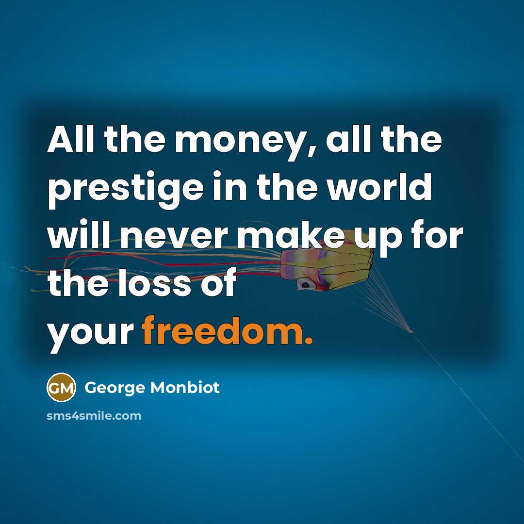 “All the money, all the prestige in the world will…” quote by George Monbiot