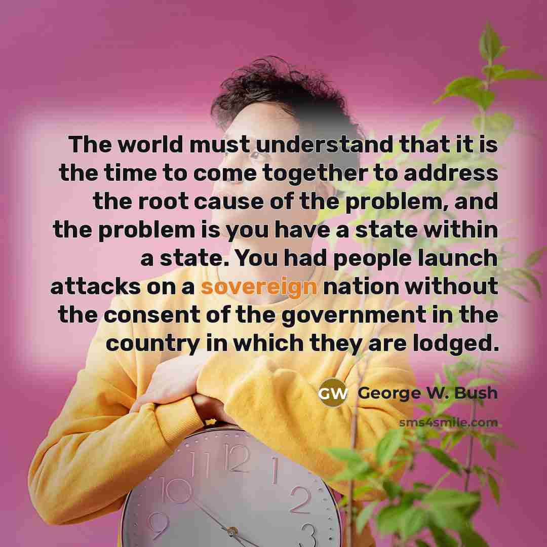 “The world must understand that it is the time to…” quote by George W. Bush