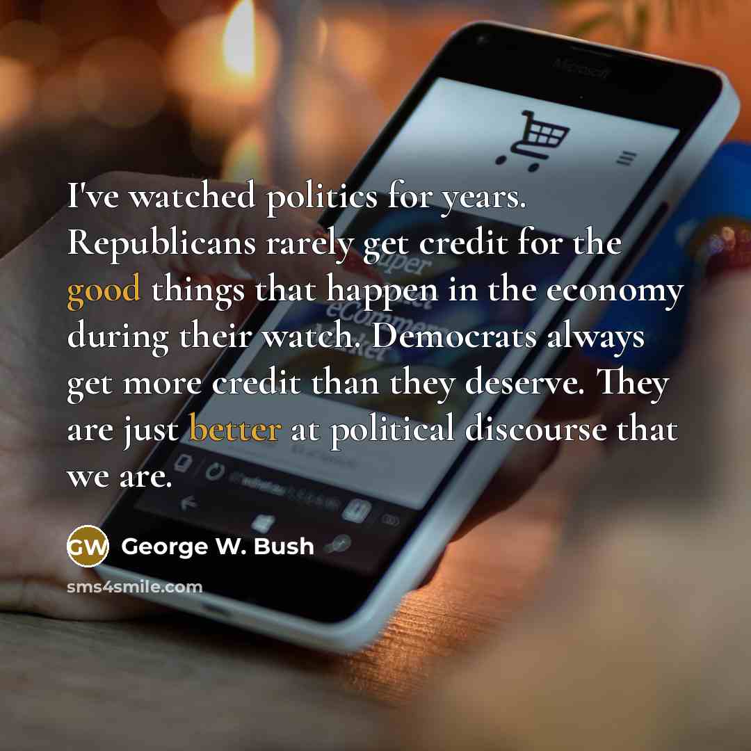 “I've watched politics for years. Republicans rarely get credit for…” quote by George W. Bush