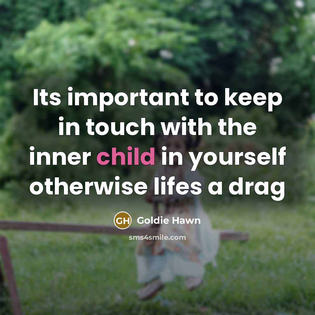 “Its important to keep in touch with the inner child…” quote by Goldie Hawn