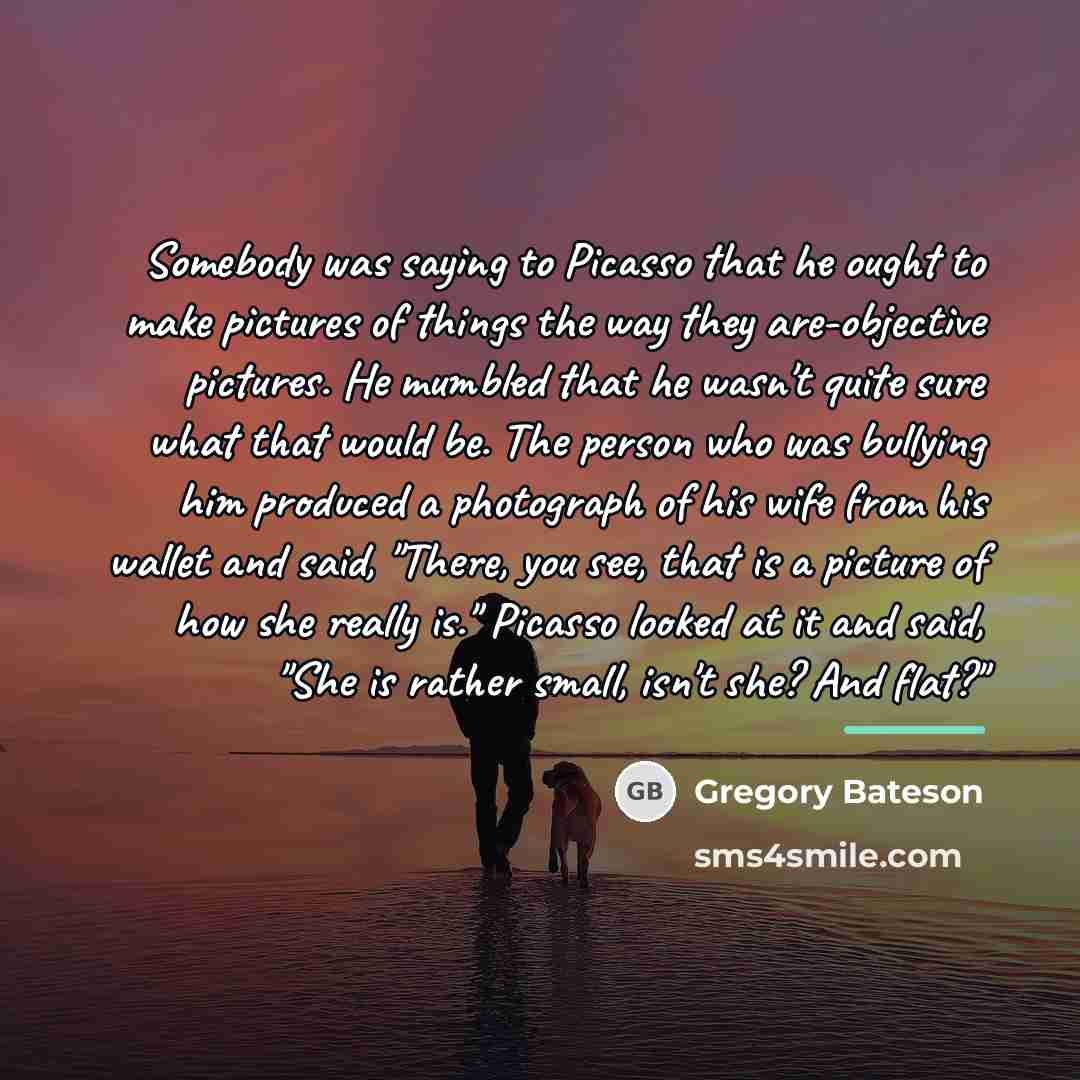 “Somebody was saying to Picasso that he ought to make…” quote by Gregory Bateson