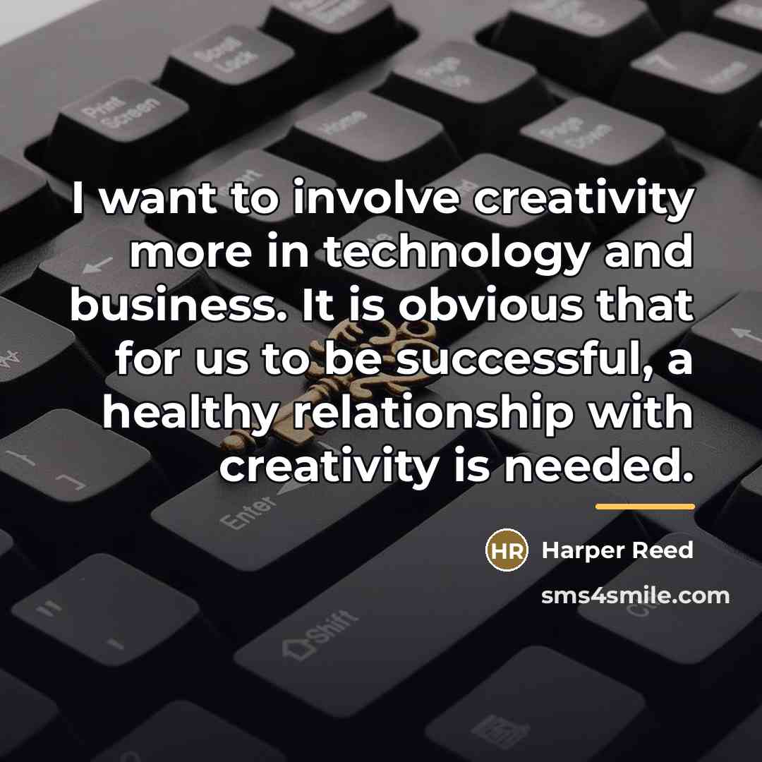 “I want to involve creativity more in technology and business.…” quote by Harper Reed