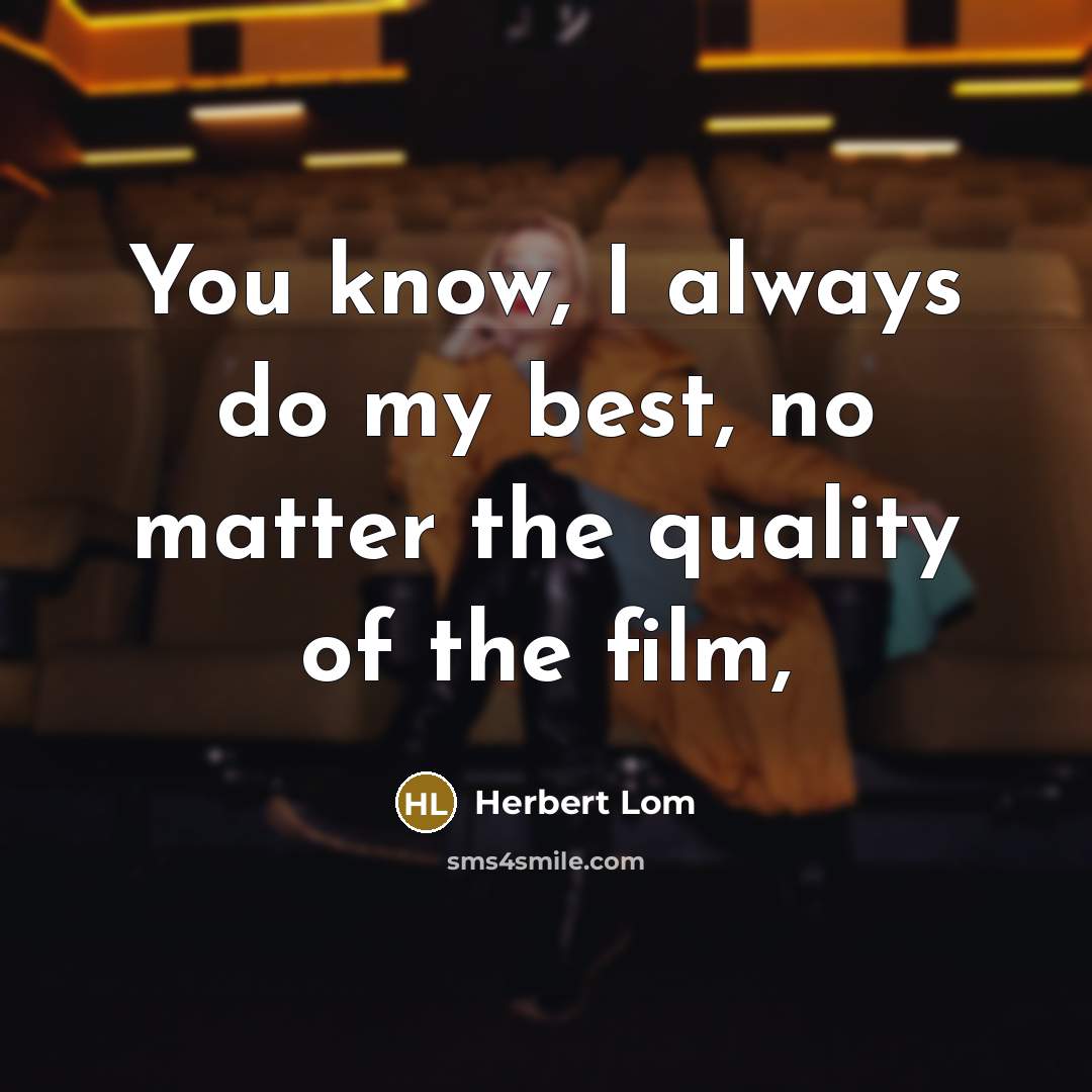“You know, I always do my best, no matter the…” quote by Herbert Lom
