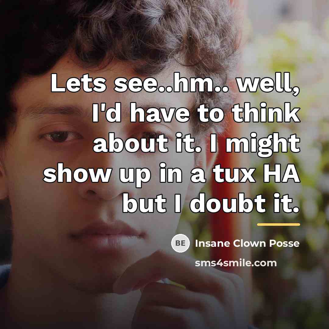 “Lets see..hm.. well, I'd have to think about it. I…” quote by Insane Clown Posse