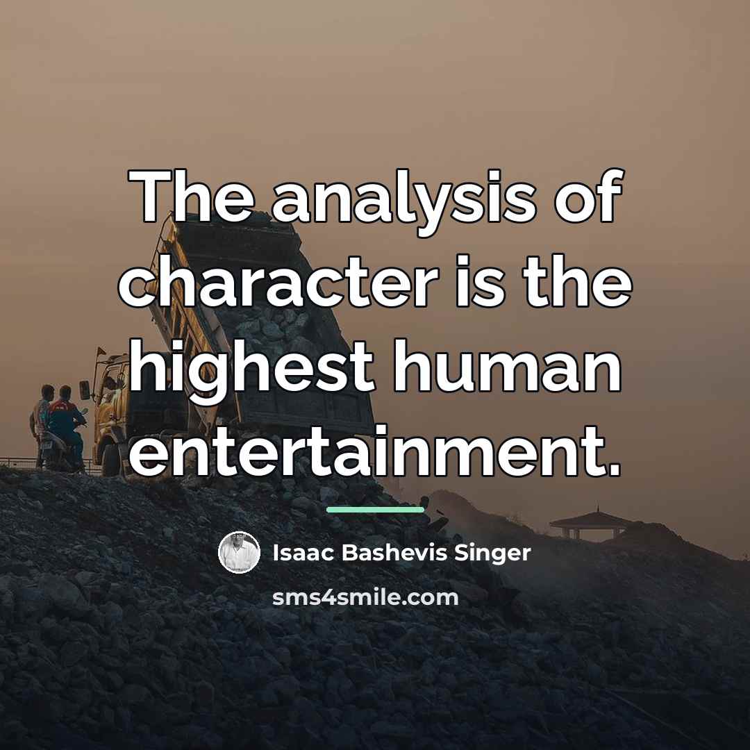 “The analysis of character is the highest human entertainment.…” quote by Isaac Bashevis Singer