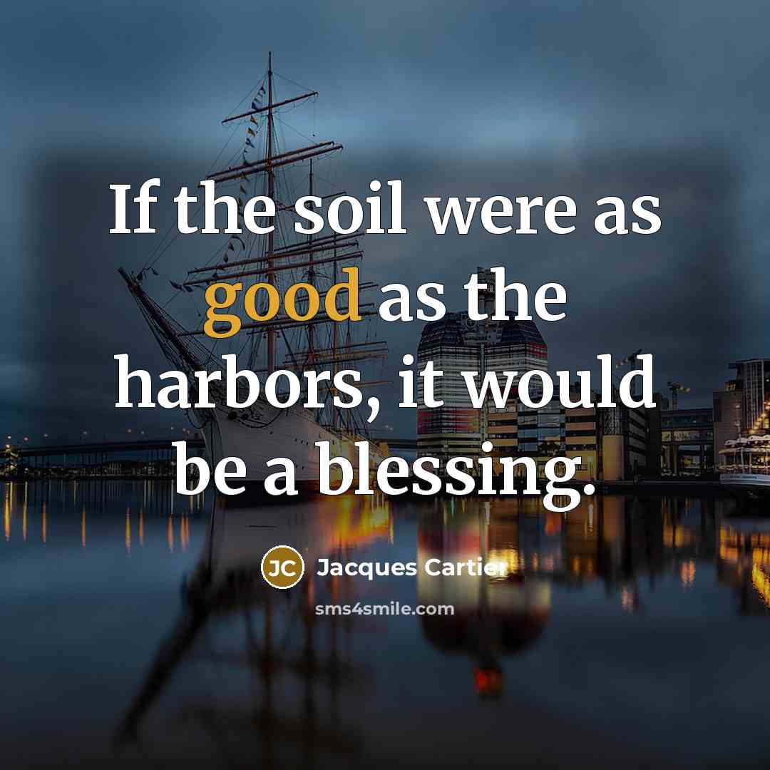 “If the soil were as good as the harbors, it…” quote by Jacques Cartier