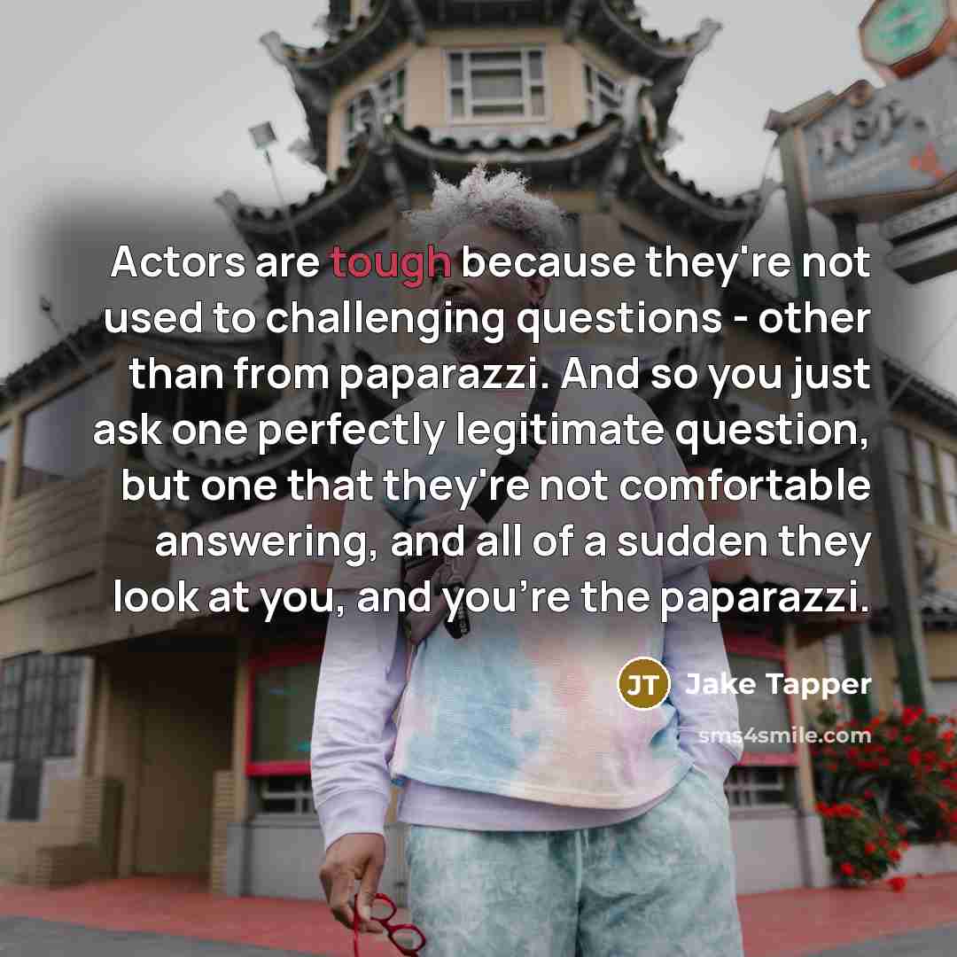“Actors are tough because they're not used to challenging questions…” quote by Jake Tapper