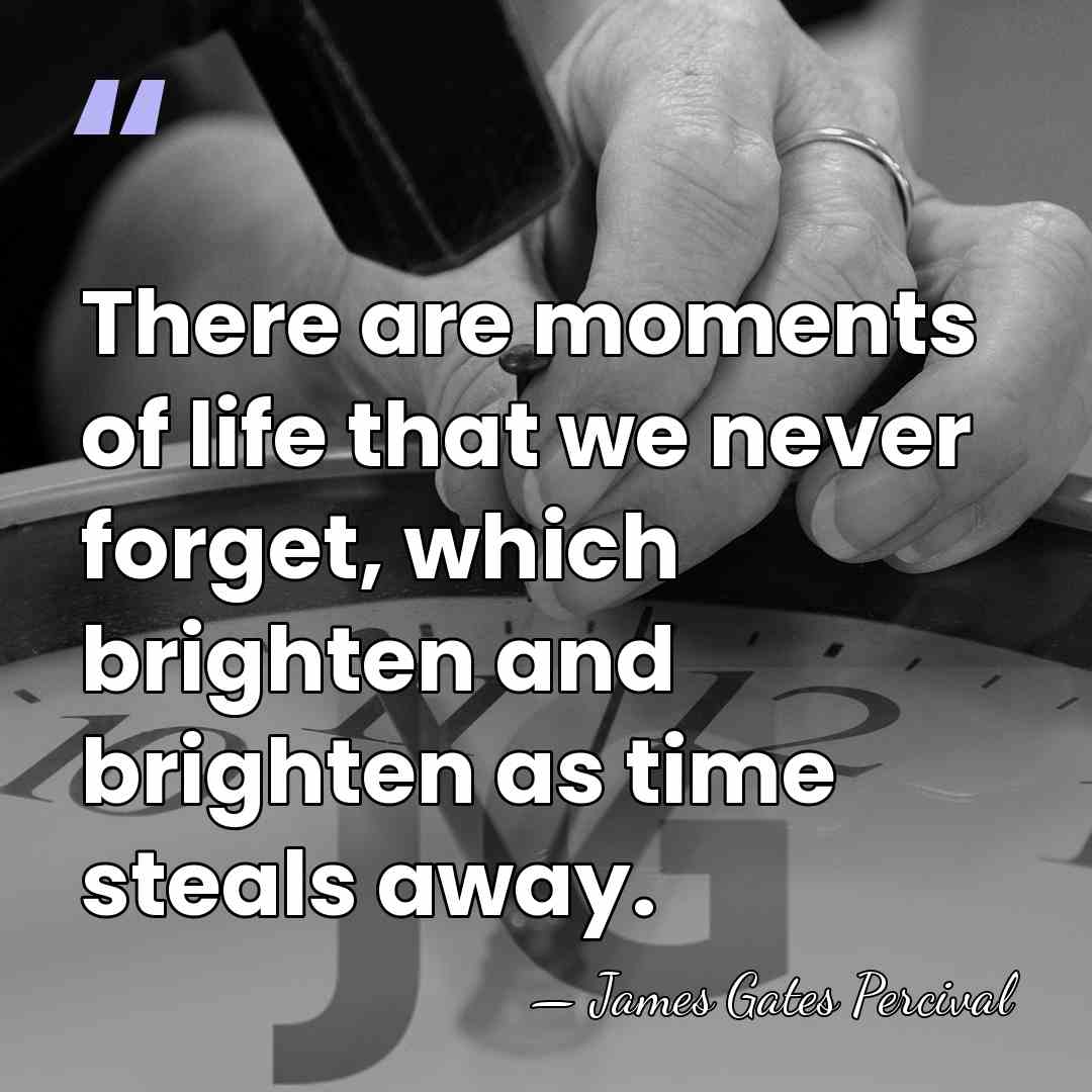 There are moments of life that we never forget, which brighten and&hellip; - James Gates Percival