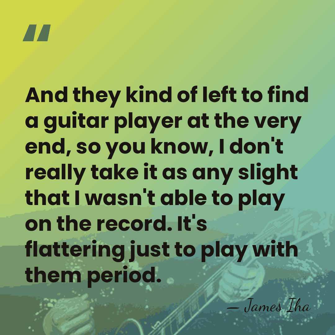 And they kind of left to find a guitar player at the&hellip; - James Iha