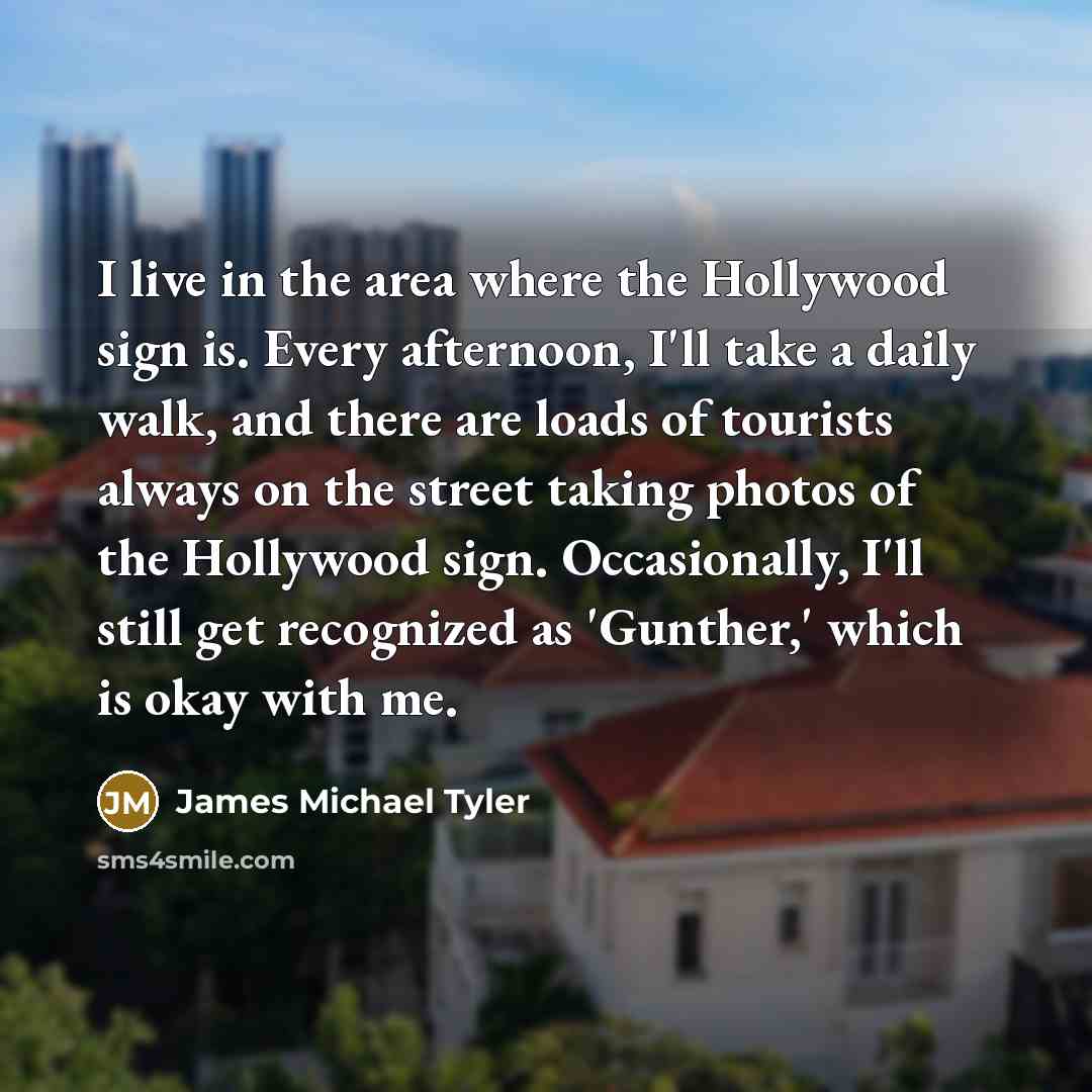 “I live in the area where the Hollywood sign is.…” quote by James Michael Tyler