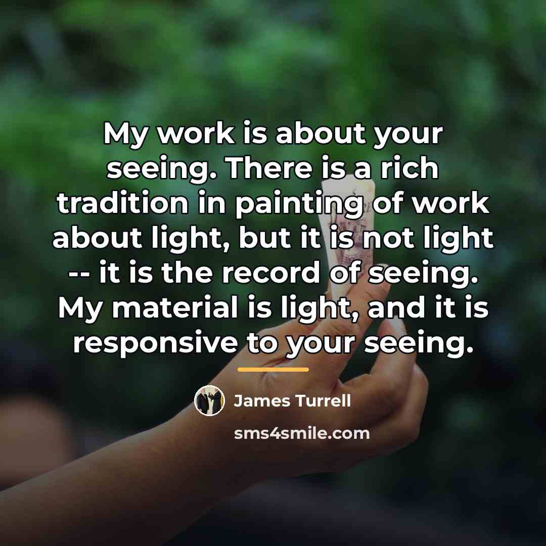 “My work is about your seeing. There is a rich…” quote by James Turrell