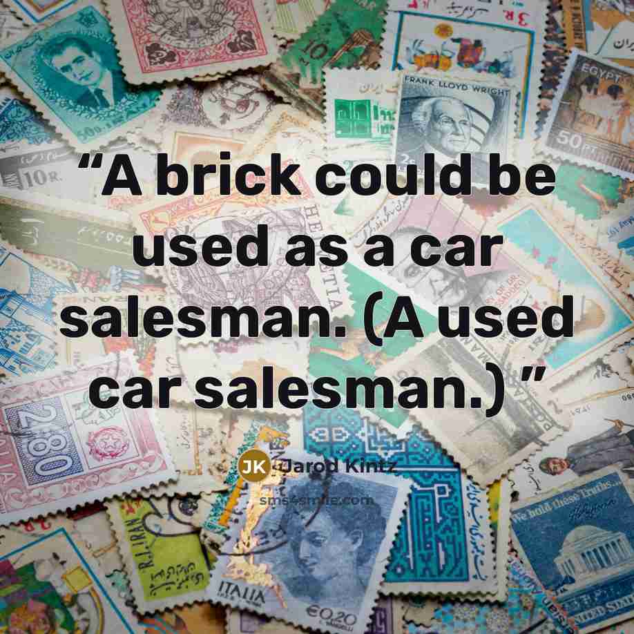 “A brick could be used as a car salesman. (A used car salesman.)” quote by Jarod Kintz