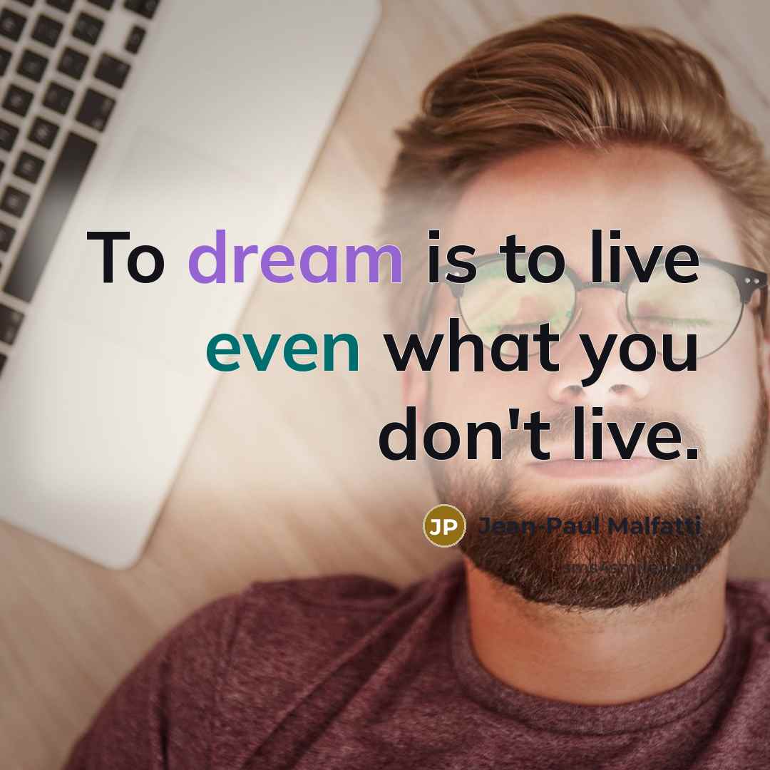 “To dream is to live even what you don't live.…” quote by Jean-Paul Malfatti