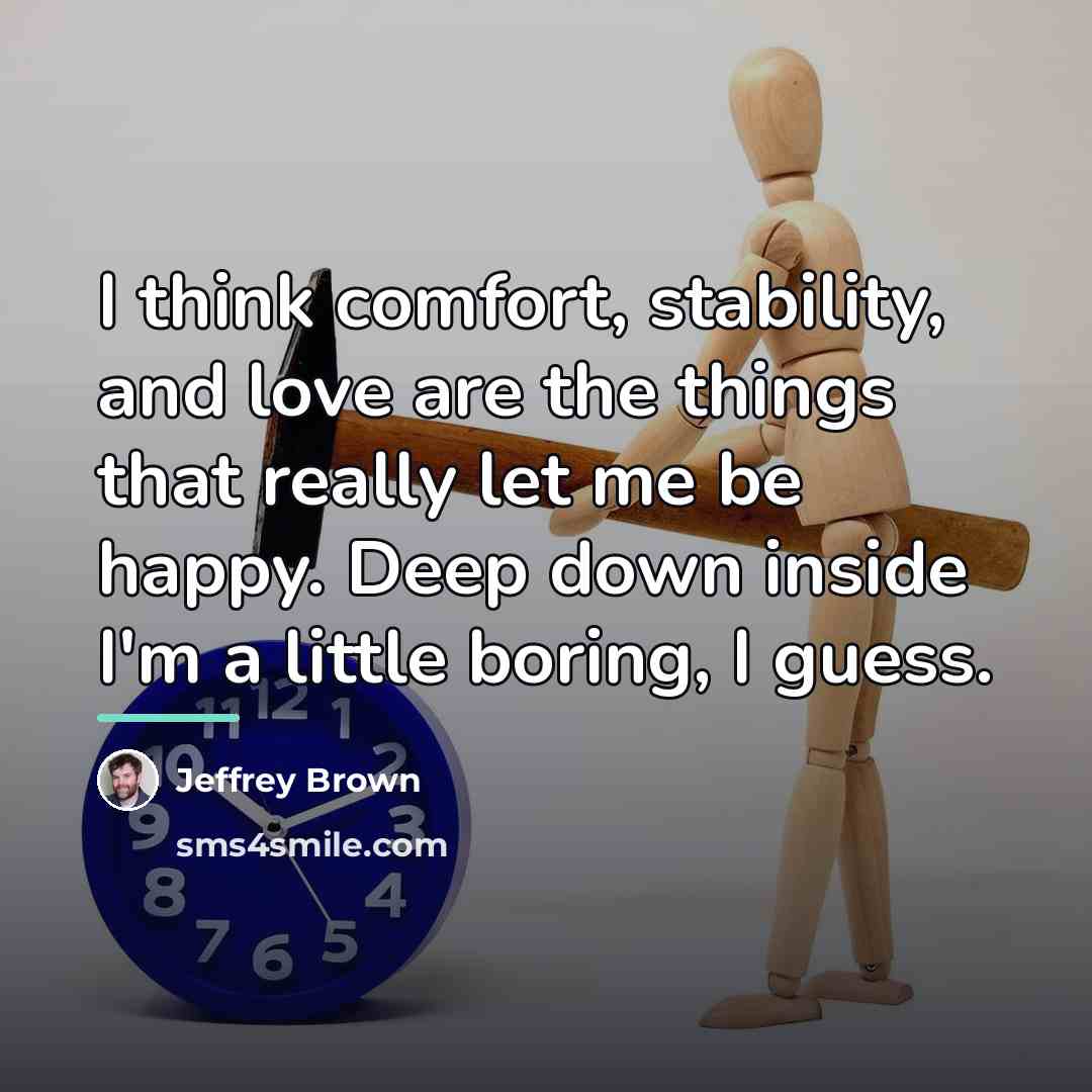 “I think comfort, stability, and love are the things that…” quote by Jeffrey Brown