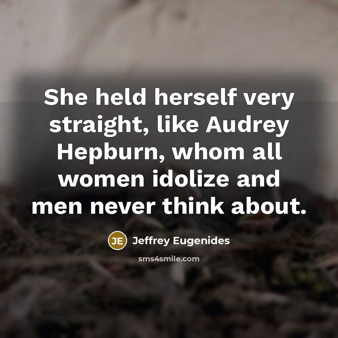 “She held herself very straight, like Audrey Hepburn, whom all…” quote by Jeffrey Eugenides