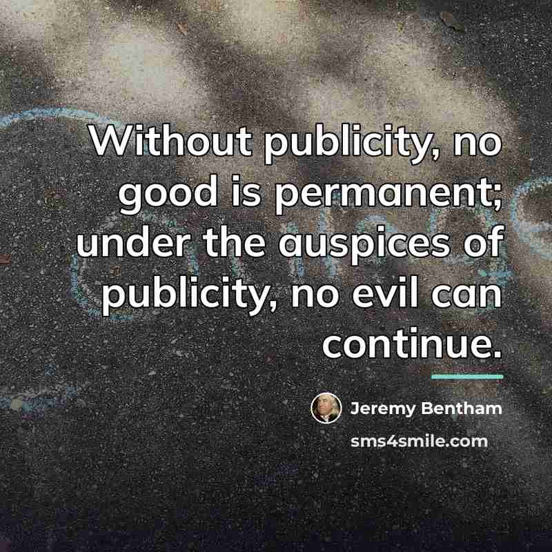 “Without publicity, no good is permanent; under the auspices of…” quote by Jeremy Bentham