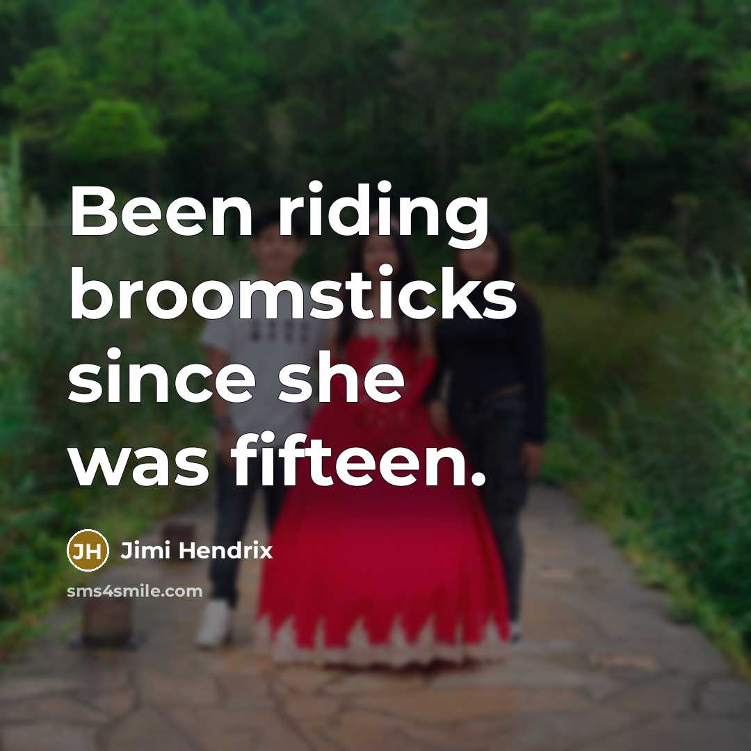 “Been riding broomsticks since she was fifteen.…” quote by Jimi Hendrix