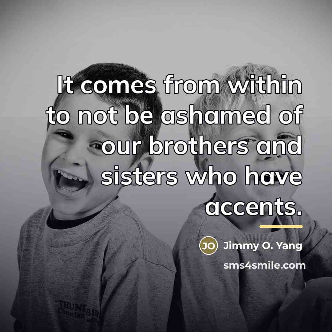 “It comes from within to not be ashamed of our…” quote by Jimmy O. Yang