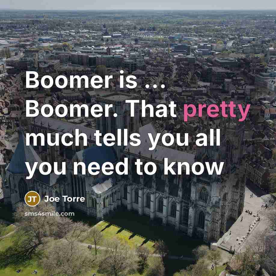 “Boomer is ... Boomer. That pretty much tells you all you need to know” quote by Joe Torre