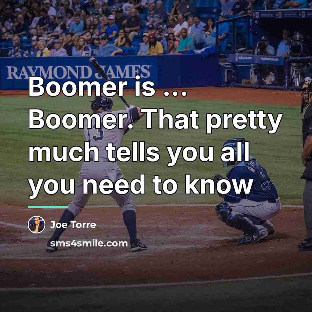 “Boomer is ... Boomer. That pretty much tells you all…” quote by Joe Torre