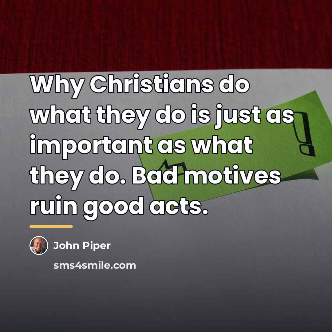 “Why Christians do what they do is just as important…” quote by John Piper