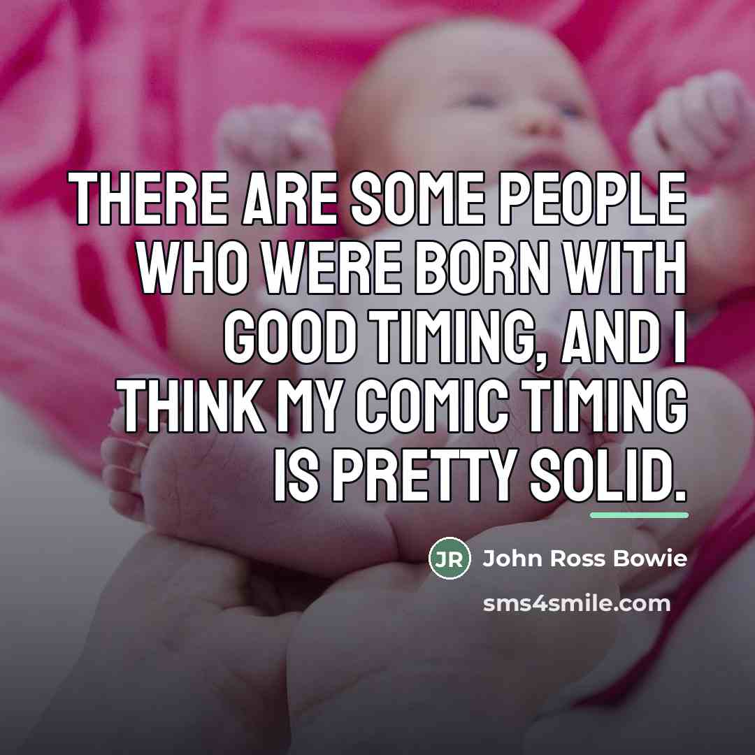 “There are some people who were born with good timing,…” quote by John Ross Bowie