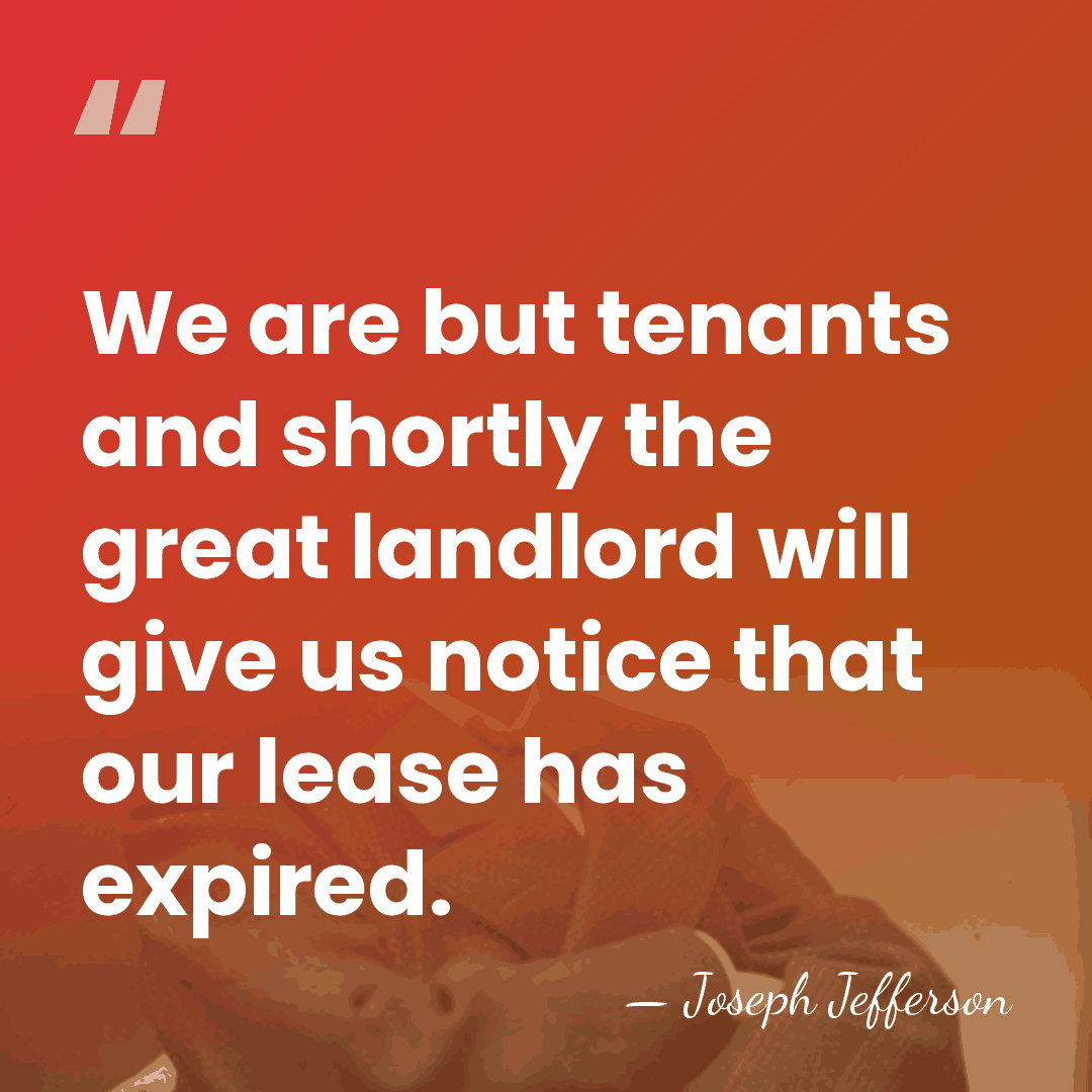 We are but tenants and shortly the great landlord will give us&hellip; - Joseph Jefferson