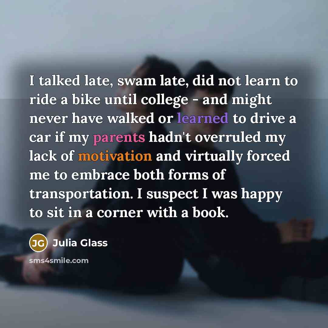 “I talked late, swam late, did not learn to ride…” quote by Julia Glass