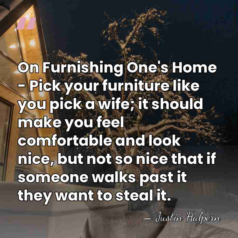 On Furnishing One's Home - Pick your furniture like you pick a&hellip; - Justin Halpern