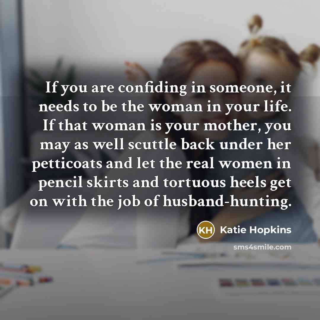 “If you are confiding in someone, it needs to be…” quote by Katie Hopkins