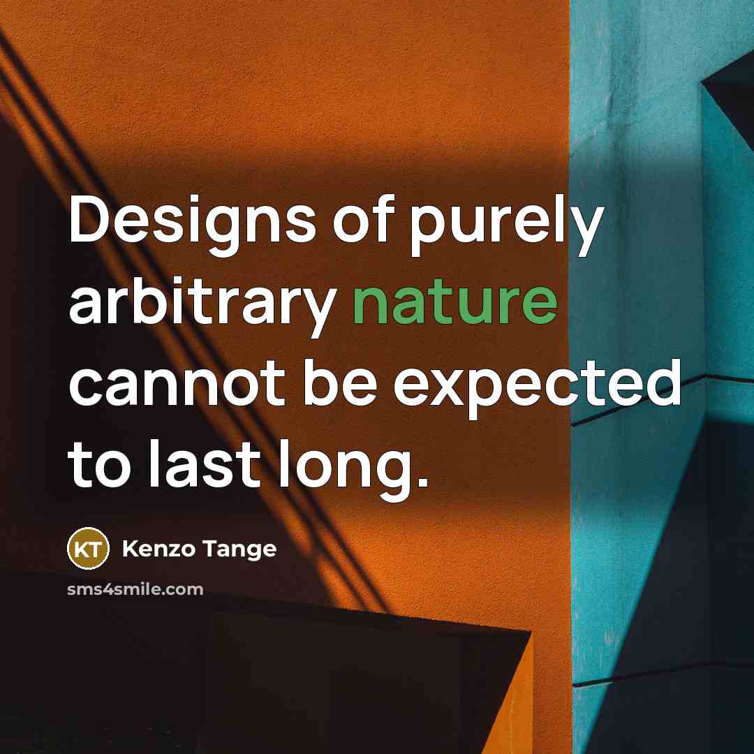 “Designs of purely arbitrary nature cannot be expected to last…” quote by Kenzo Tange