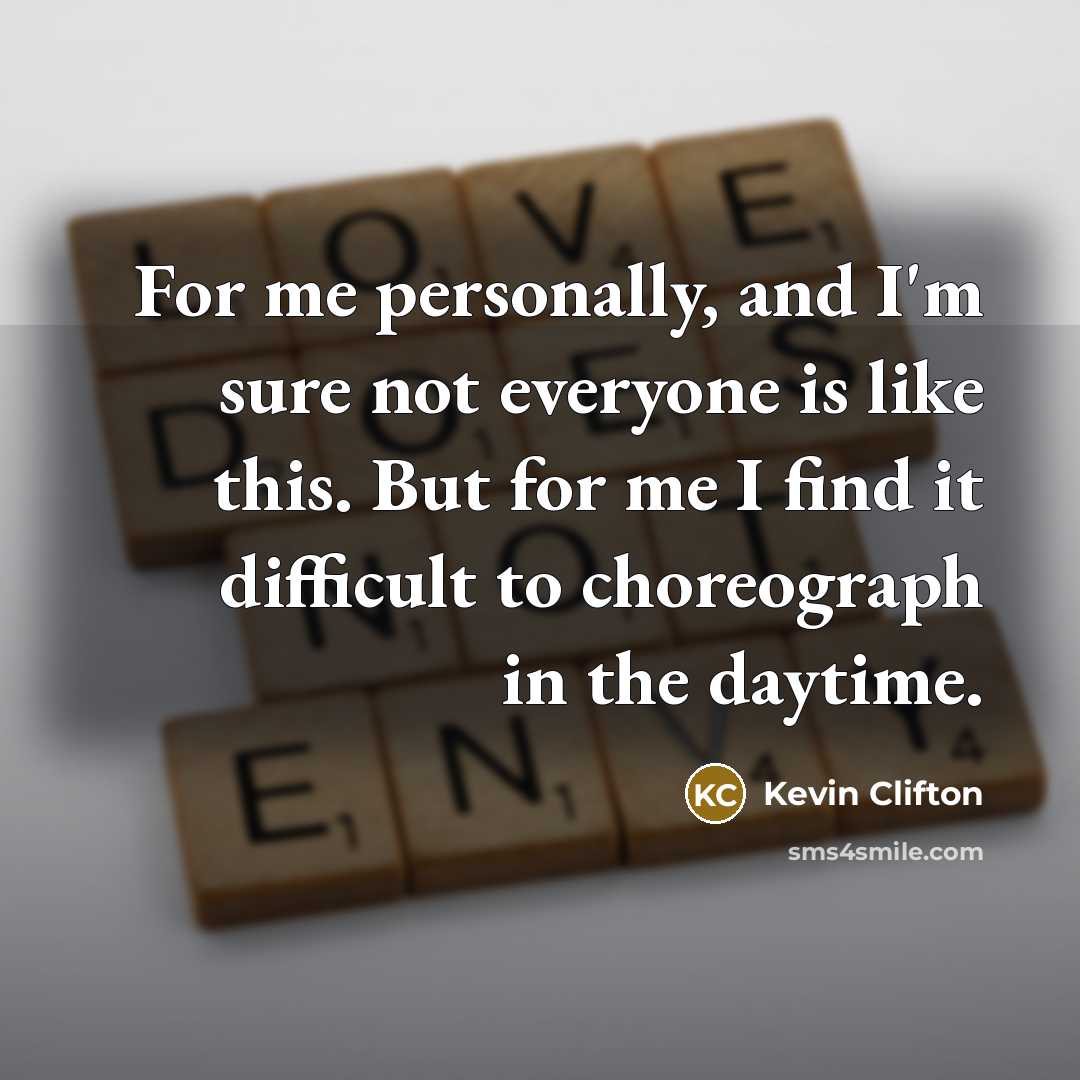 “For me personally, and I'm sure not everyone is like…” quote by Kevin Clifton