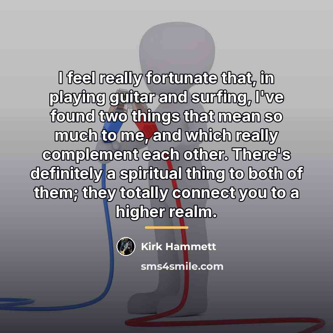 “I feel really fortunate that, in playing guitar and surfing,…” quote by Kirk Hammett