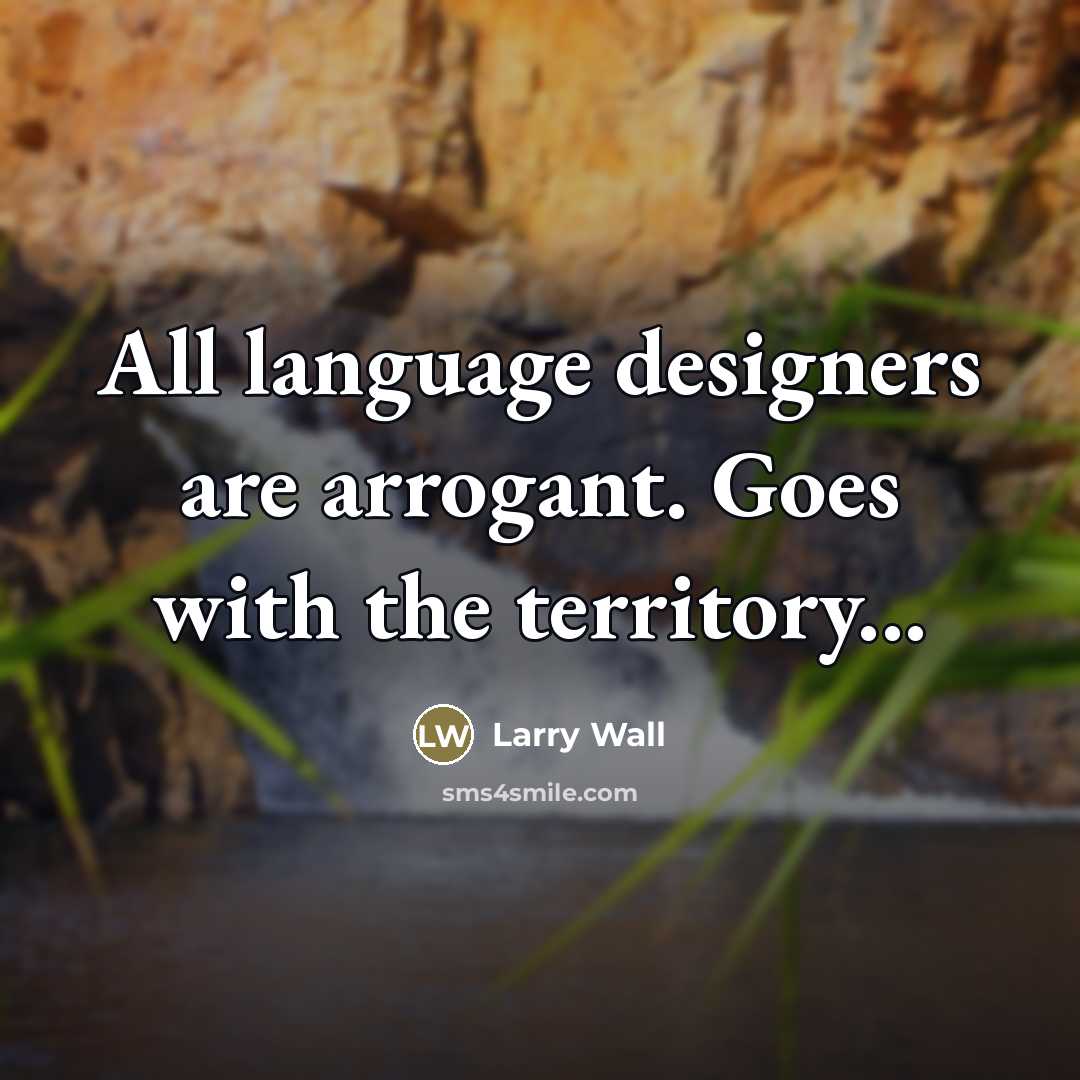 “All language designers are arrogant. Goes with the territory...…” quote by Larry Wall