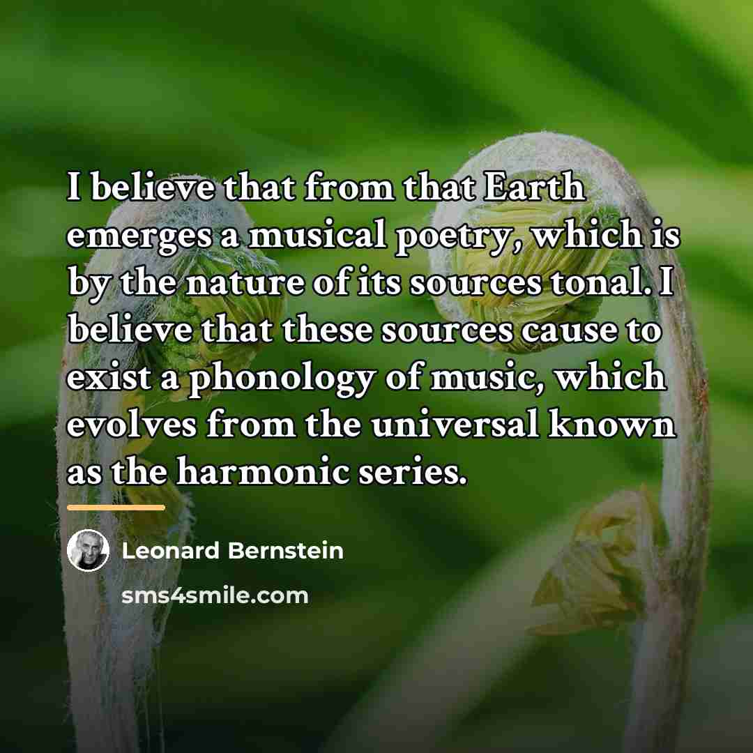 “I believe that from that Earth emerges a musical poetry,…” quote by Leonard Bernstein