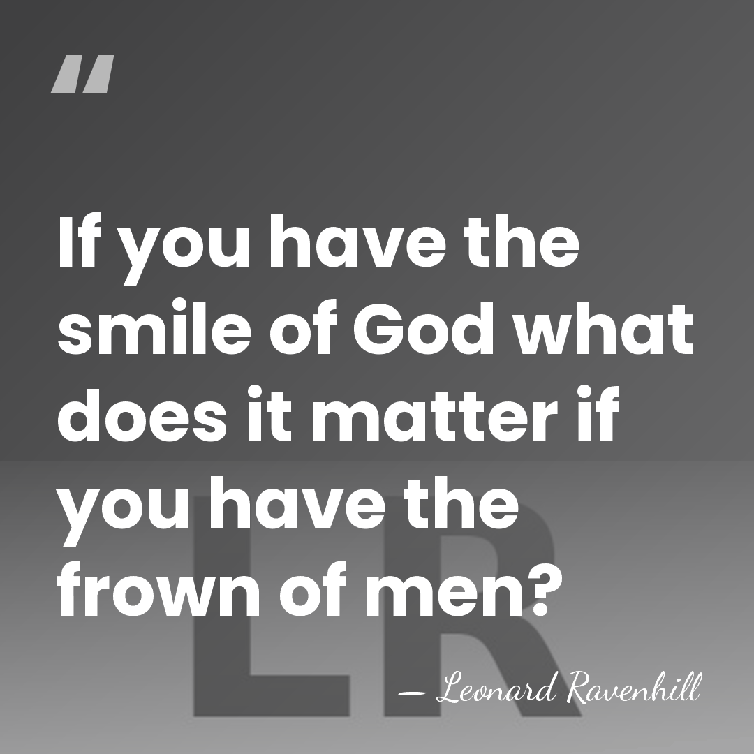 If you have the smile of God what does it matter if&hellip; - Leonard Ravenhill