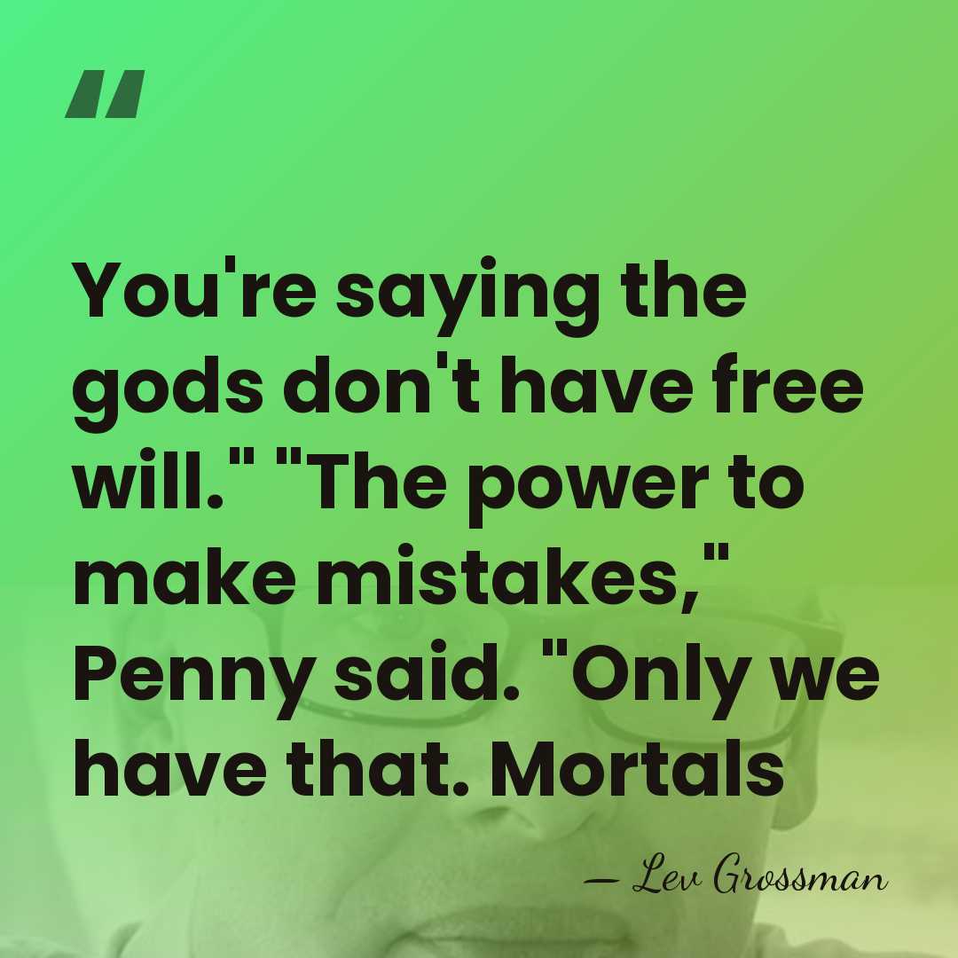 You're saying the gods don't have free will." "The power to make&hellip; - Lev Grossman