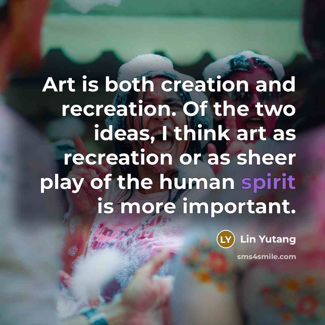 “Art is both creation and recreation. Of the two ideas,…” quote by Lin Yutang