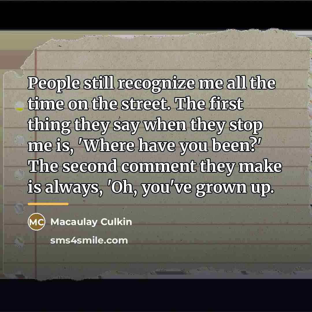 “People still recognize me all the time on the street.…” quote by Macaulay Culkin