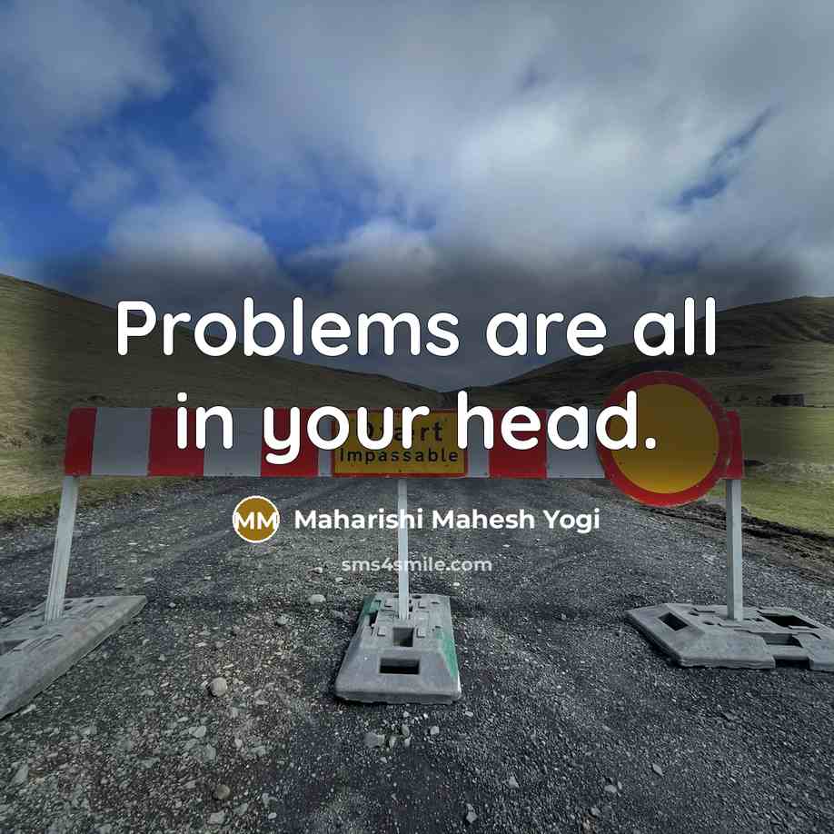 “Problems are all in your head.…” quote by Maharishi Mahesh Yogi