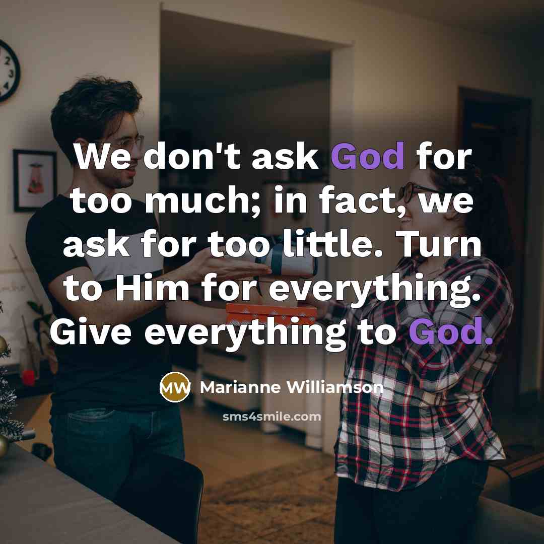 “We don't ask God for too much; in fact, we…” quote by Marianne Williamson