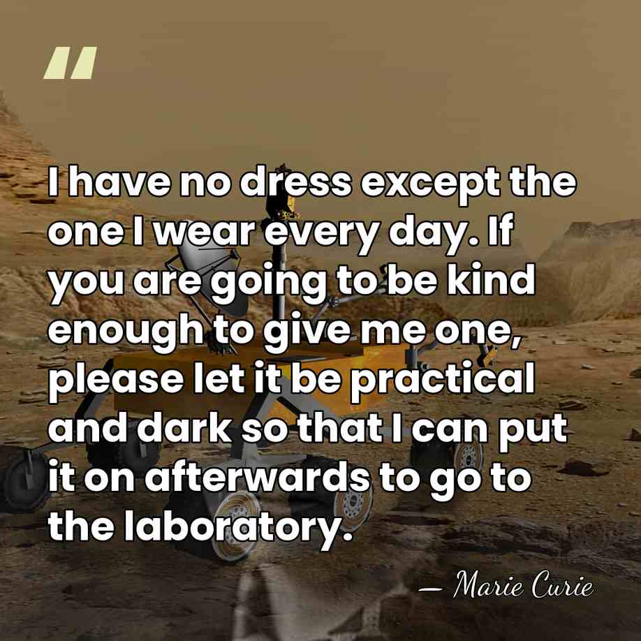 I have no dress except the one I wear every day. If&hellip; - Marie Curie