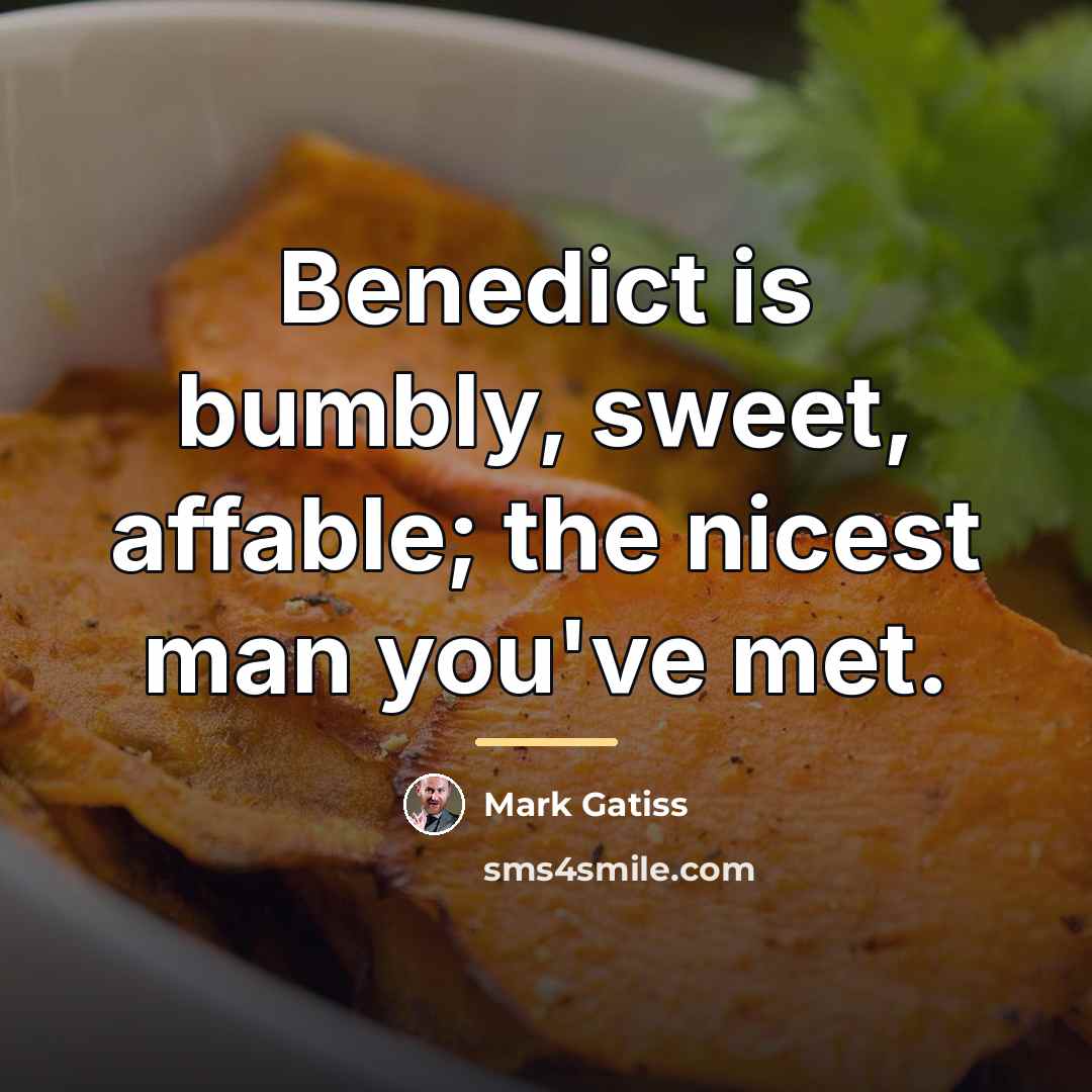 “Benedict is bumbly, sweet, affable; the nicest man you've met.…” quote by Mark Gatiss
