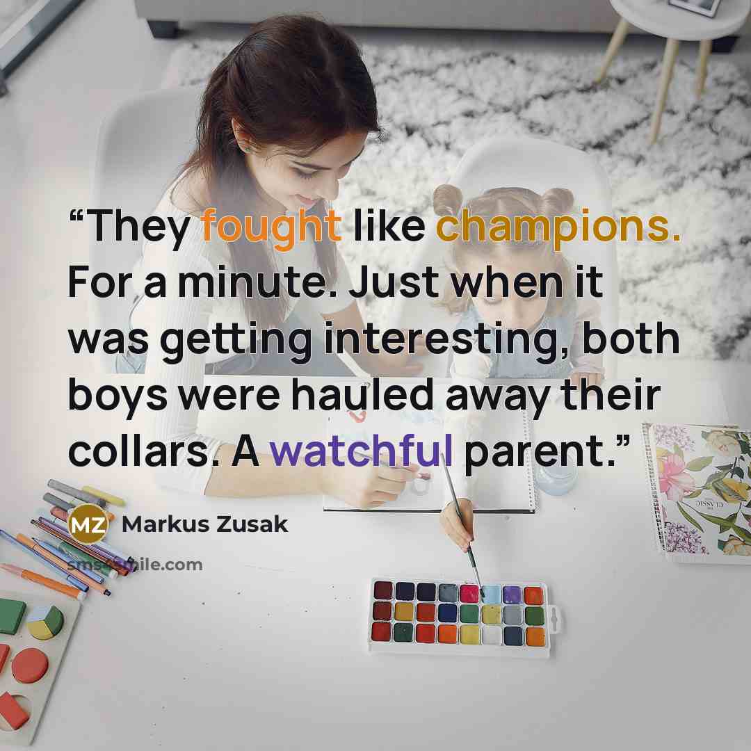 “They fought like champions. For a minute. Just when it was getting interesting, both boys were hauled away their collars. A watchful parent.” quote by Markus Zusak