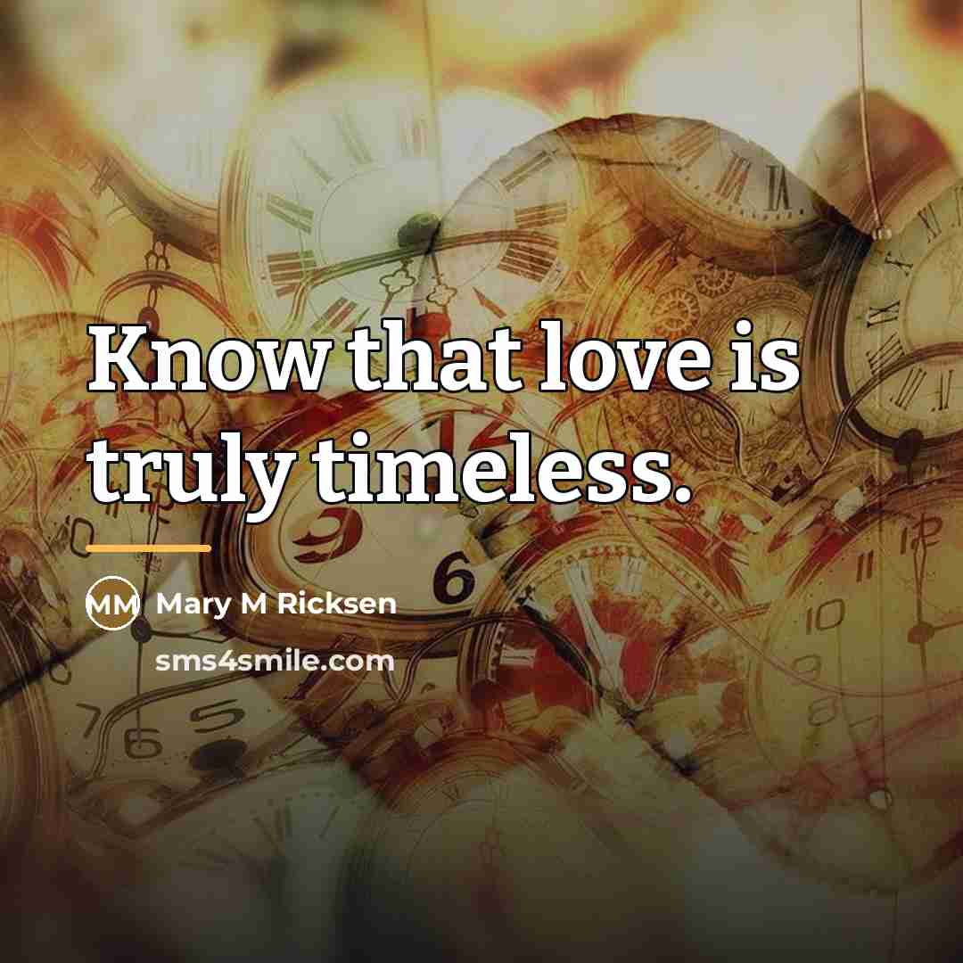 “Know that love is truly timeless.…” quote by Mary M. Ricksen